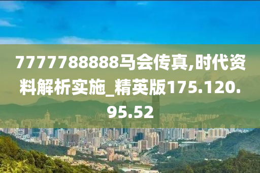 7777788888馬會(huì)傳真,現(xiàn)象分析解釋定義_動(dòng)態(tài)版11.135